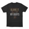 Blame It All On My Roots Unisex T Shirt Black