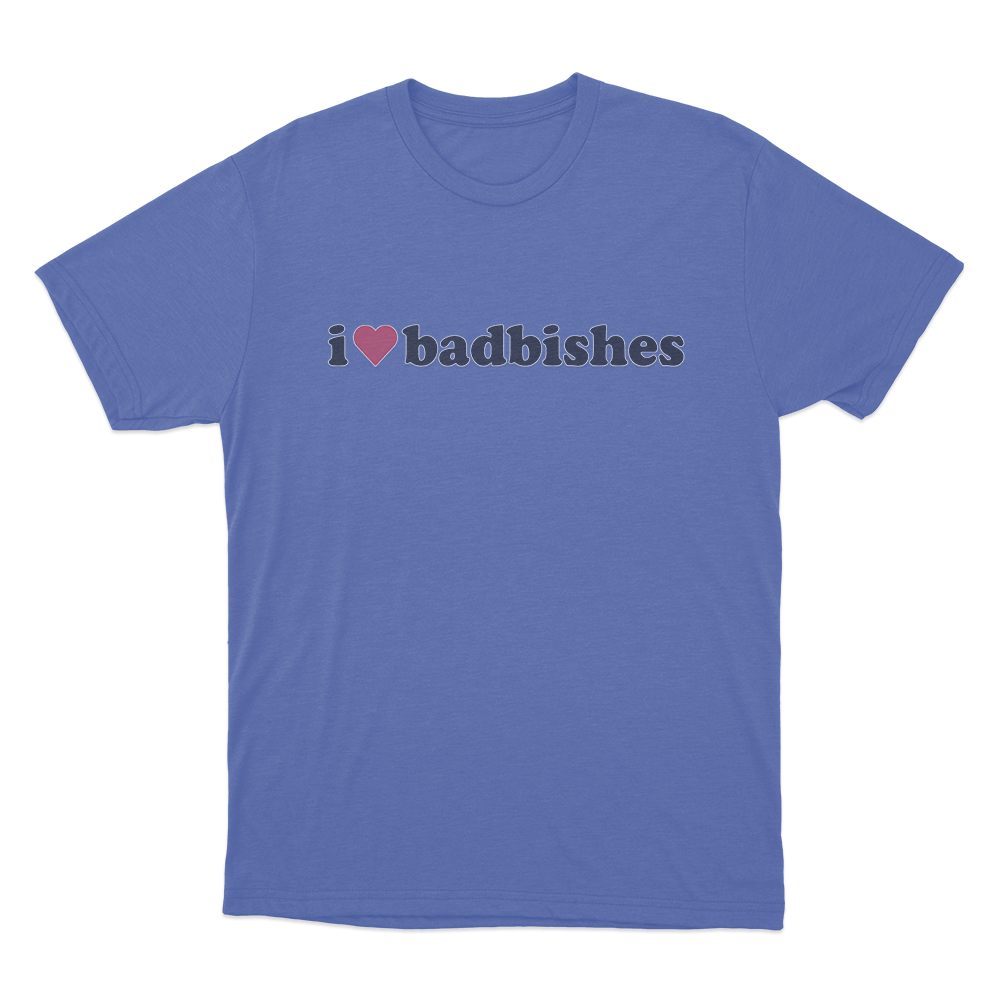 I Love Badbishes Unisex T Shirt Blue I Love Badbishes Unisex T Shirt Blue