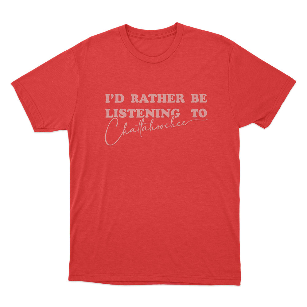 I'd Rather Be Listening to Chattahoochee Unisex T Shirt Red Id Rather Be Listening to Chattahoochee Unisex T Shirt Red