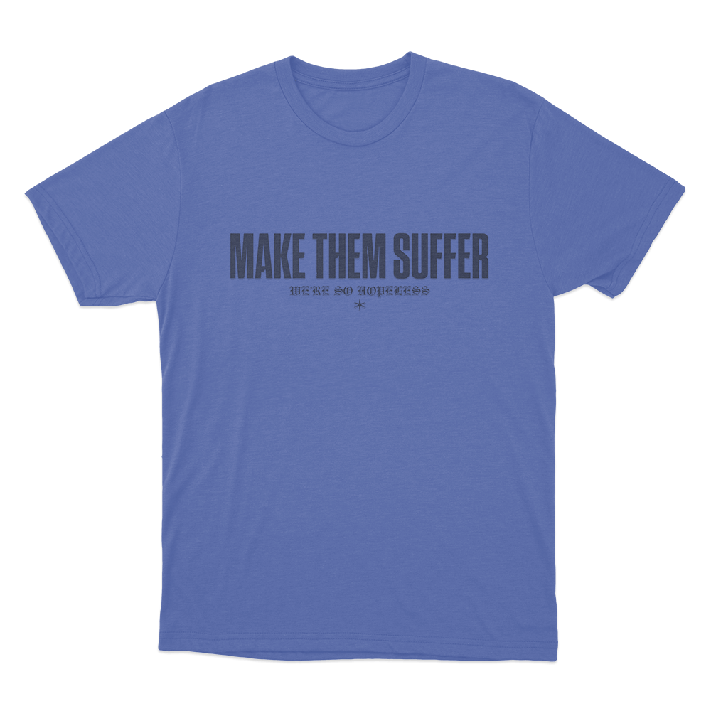 Make Them Suffer We're So Hopeless Unisex T Shirt Blue Make Them Suffer Were So Hopeless Unisex T Shirt Blue