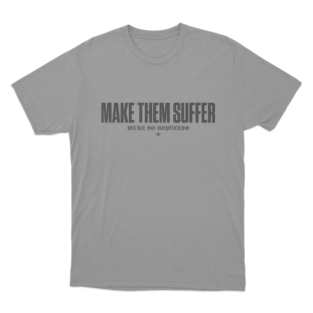 Make Them Suffer We're So Hopeless Unisex T Shirt Grey Make Them Suffer Were So Hopeless Unisex T Shirt Grey