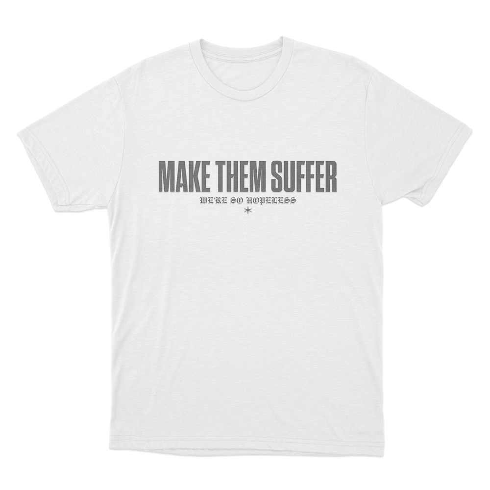 Make Them Suffer We're So Hopeless Unisex T Shirt White Make Them Suffer Were So Hopeless Unisex T Shirt White