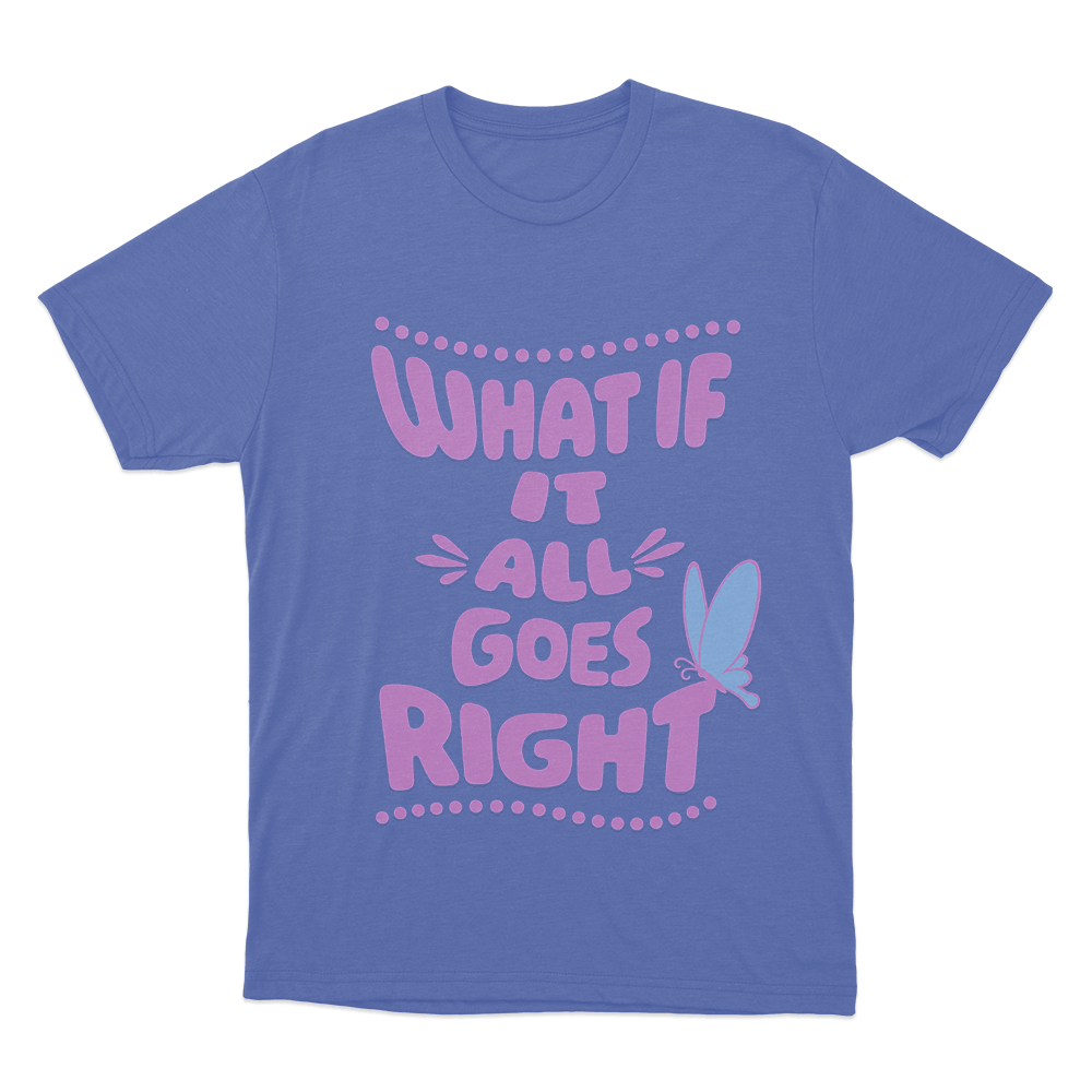 What If It All Goes Right Unisex T Shirt Blue What If It All Goes Right Unisex T Shirt Blue