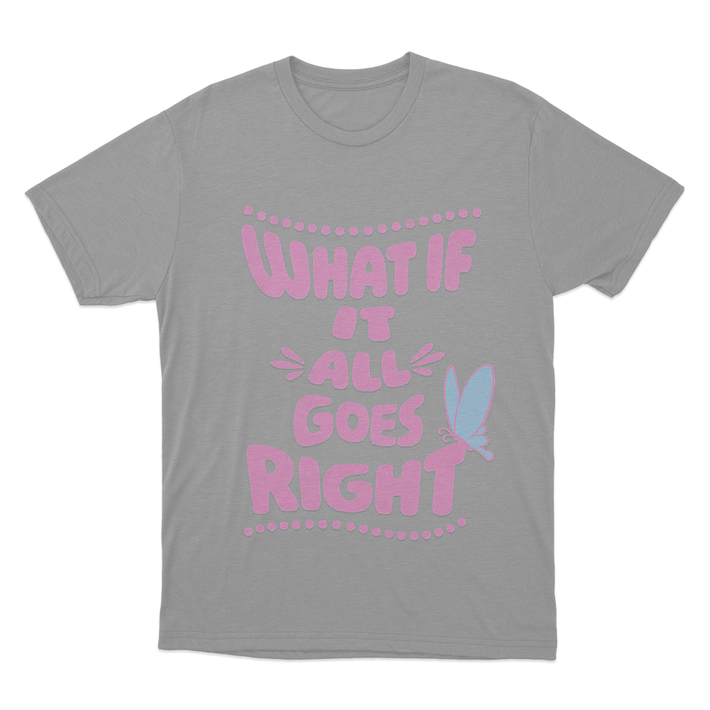 What If It All Goes Right Unisex T Shirt Grey What If It All Goes Right Unisex T Shirt Grey