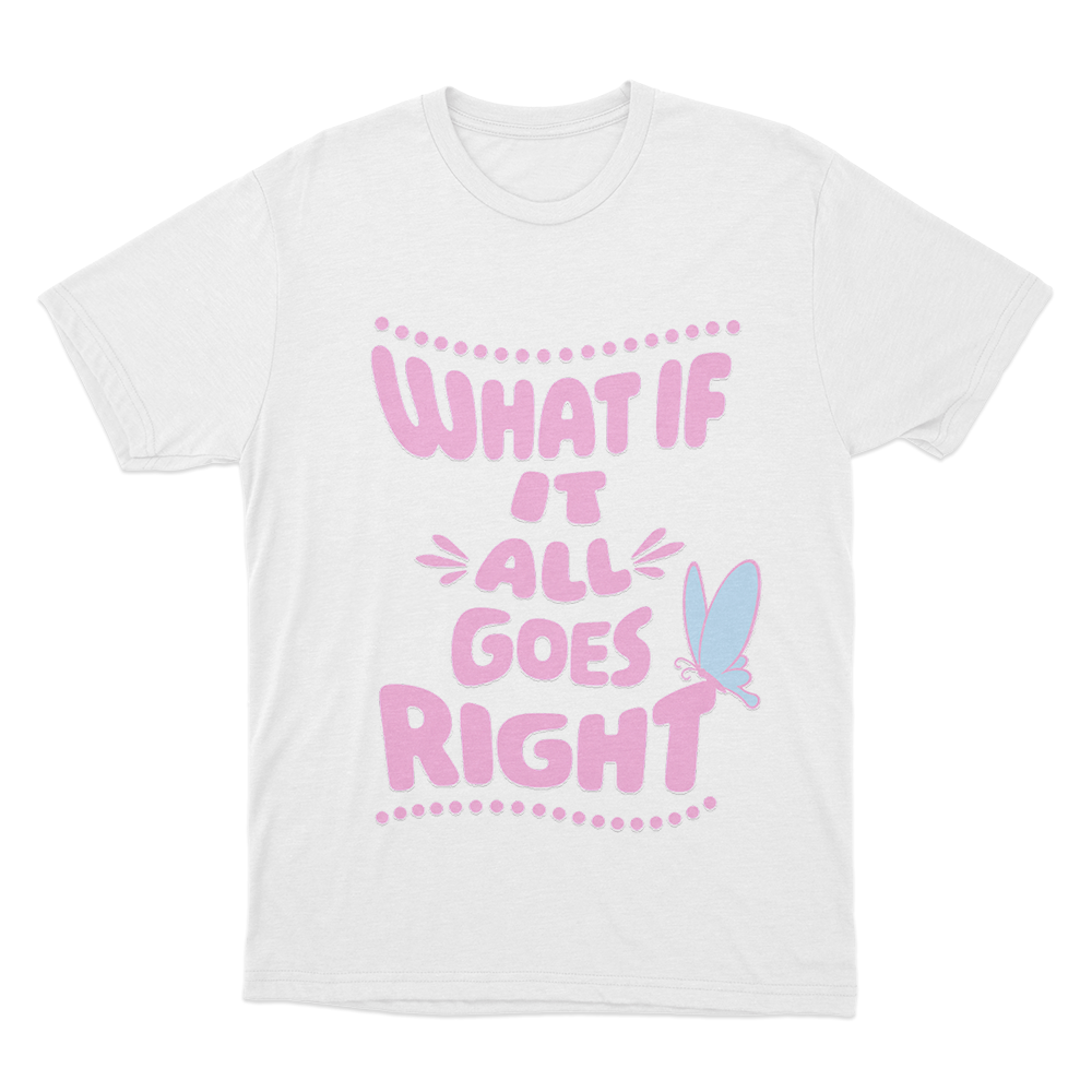 What If It All Goes Right Unisex T Shirt White What If It All Goes Right Unisex T Shirt White