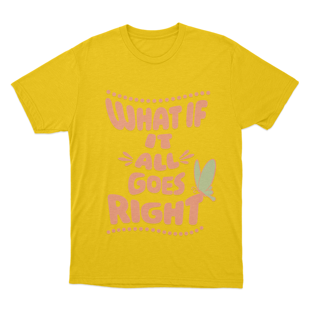 What If It All Goes Right Unisex T Shirt Yellow What If It All Goes Right Unisex T Shirt Yellow